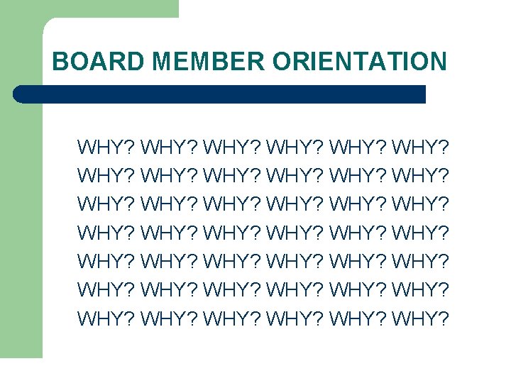 BOARD MEMBER ORIENTATION WHY? WHY? WHY? WHY? WHY? WHY? WHY? WHY? WHY? WHY? WHY?