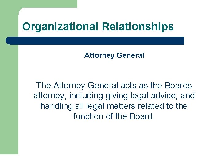 Organizational Relationships Attorney General The Attorney General acts as the Boards attorney, including giving