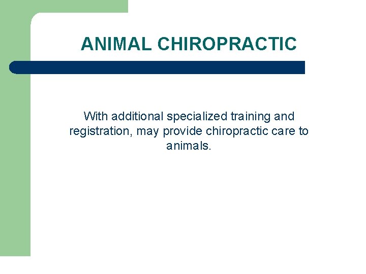 ANIMAL CHIROPRACTIC With additional specialized training and registration, may provide chiropractic care to animals.