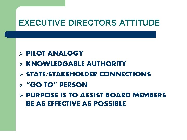 EXECUTIVE DIRECTORS ATTITUDE Ø Ø Ø PILOT ANALOGY KNOWLEDGABLE AUTHORITY STATE/STAKEHOLDER CONNECTIONS “GO TO”