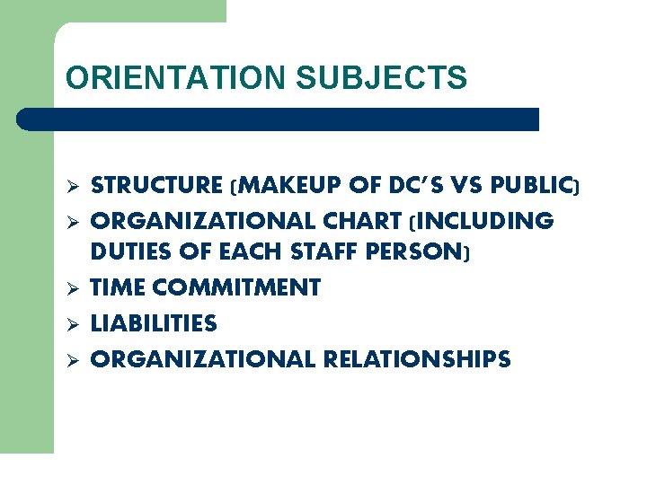 ORIENTATION SUBJECTS Ø Ø Ø STRUCTURE (MAKEUP OF DC’S VS PUBLIC) ORGANIZATIONAL CHART (INCLUDING