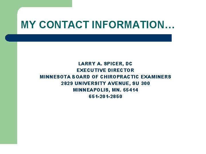 MY CONTACT INFORMATION… LARRY A. SPICER, DC EXECUTIVE DIRECTOR MINNESOTA BOARD OF CHIROPRACTIC EXAMINERS