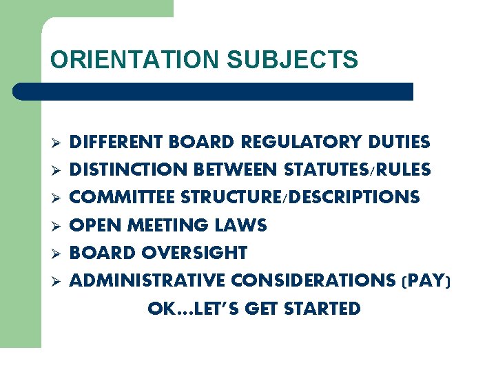 ORIENTATION SUBJECTS Ø Ø Ø DIFFERENT BOARD REGULATORY DUTIES DISTINCTION BETWEEN STATUTES/RULES COMMITTEE STRUCTURE/DESCRIPTIONS