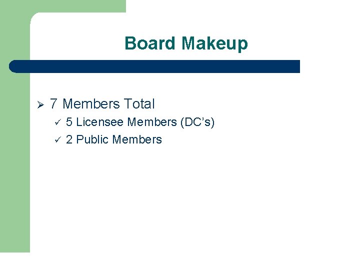 Board Makeup Ø 7 Members Total ü ü 5 Licensee Members (DC’s) 2 Public