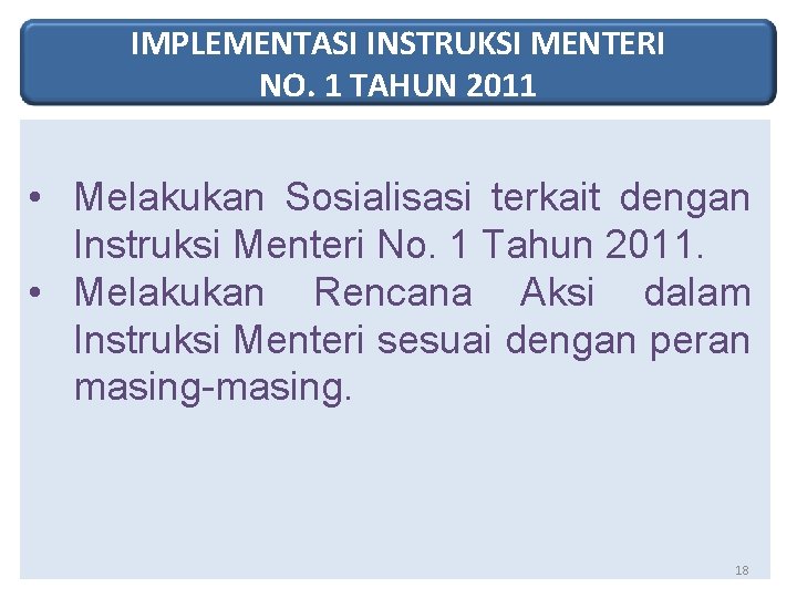 IMPLEMENTASI INSTRUKSI MENTERI NO. 1 TAHUN 2011 • Melakukan Sosialisasi terkait dengan Instruksi Menteri