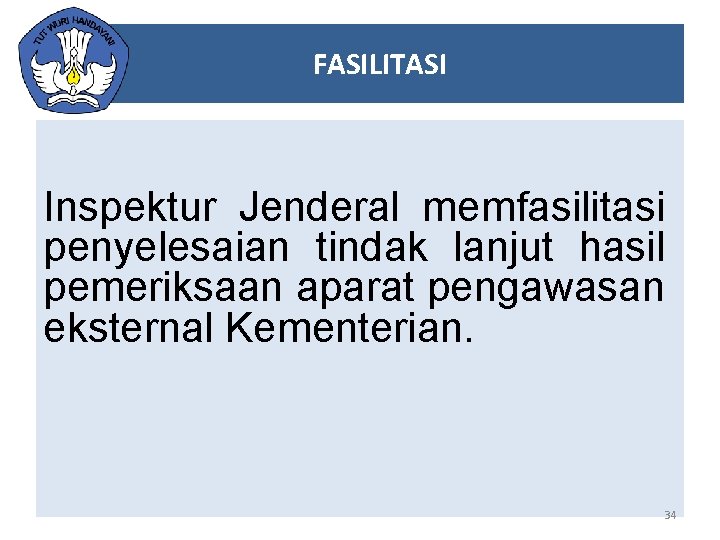 FASILITASI Inspektur Jenderal memfasilitasi penyelesaian tindak lanjut hasil pemeriksaan aparat pengawasan eksternal Kementerian. 34