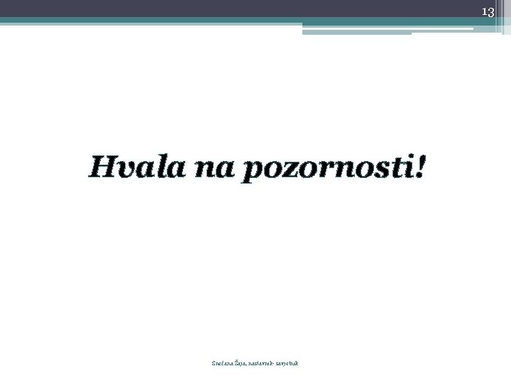 13 Hvala na pozornosti! Snežana Žaja, nastavnik- savjetnik 