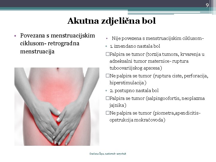 9 Akutna zdjelična bol • Povezana s menstruacijskim ciklusom- retrogradna menstruacija • Nije povezena