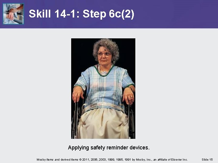 Skill 14 -1: Step 6 c(2) Applying safety reminder devices. Mosby items and derived Skill 14 -1: Step 6 c(2) Applying safety reminder devices. Mosby items and derived
