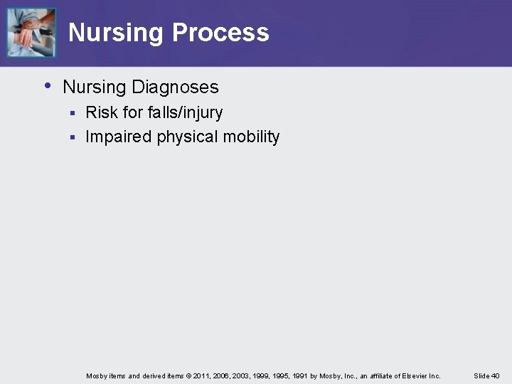 Nursing Process • Nursing Diagnoses Risk for falls/injury § Impaired physical mobility § Mosby Nursing Process • Nursing Diagnoses Risk for falls/injury § Impaired physical mobility § Mosby