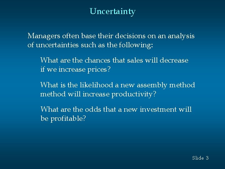 Uncertainty Managers often base their decisions on an analysis of uncertainties such as the