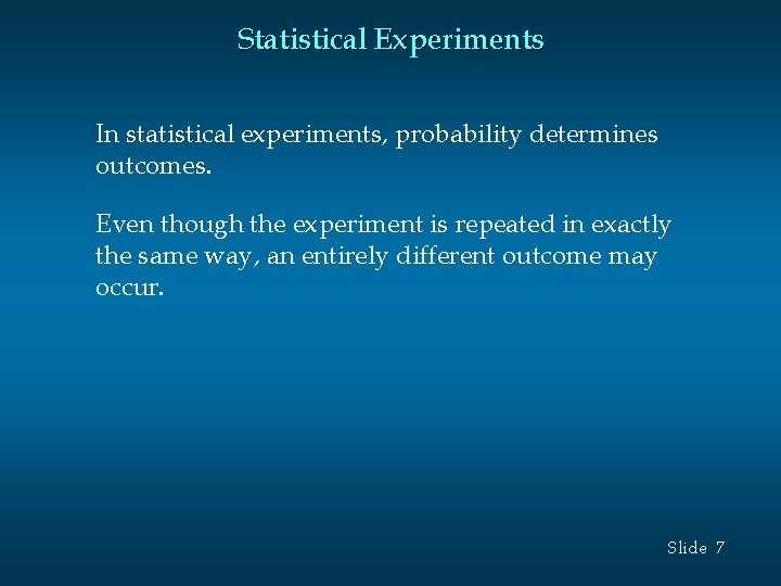 Statistical Experiments In statistical experiments, probability determines outcomes. Even though the experiment is repeated