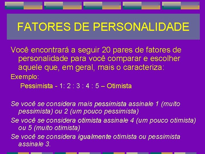 FATORES DE PERSONALIDADE Você encontrará a seguir 20 pares de fatores de personalidade para