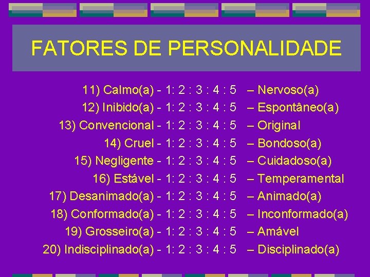 FATORES DE PERSONALIDADE 11) Calmo(a) - 1: 2 : 3 : 4 : 5