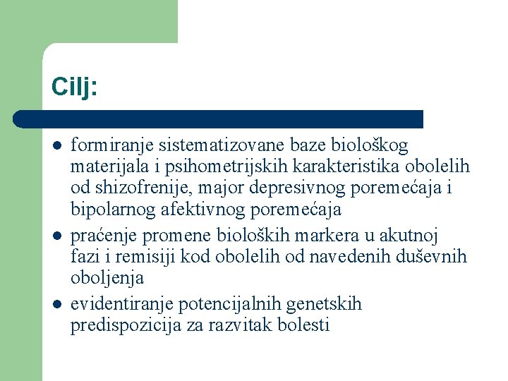 Cilj: l l l formiranje sistematizovane baze biološkog materijala i psihometrijskih karakteristika obolelih od