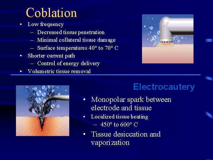 Coblation • Low frequency – Decreased tissue penetration – Minimal collateral tissue damage –