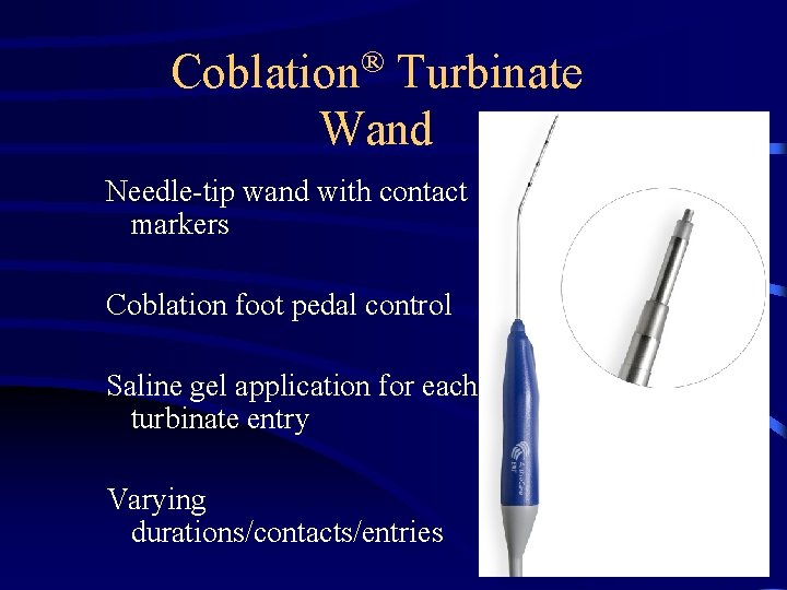 Coblation® Turbinate Wand Needle-tip wand with contact markers Coblation foot pedal control Saline gel