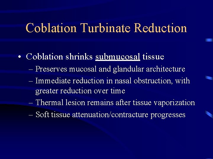 Coblation Turbinate Reduction • Coblation shrinks submucosal tissue – Preserves mucosal and glandular architecture