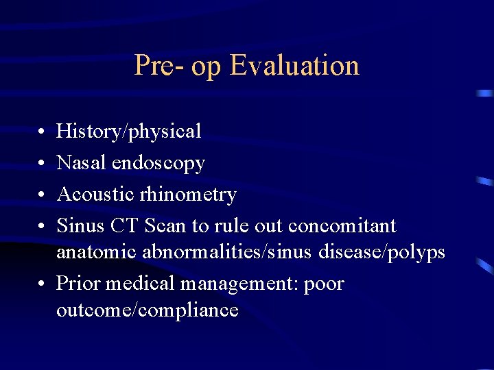 Pre- op Evaluation • • History/physical Nasal endoscopy Acoustic rhinometry Sinus CT Scan to