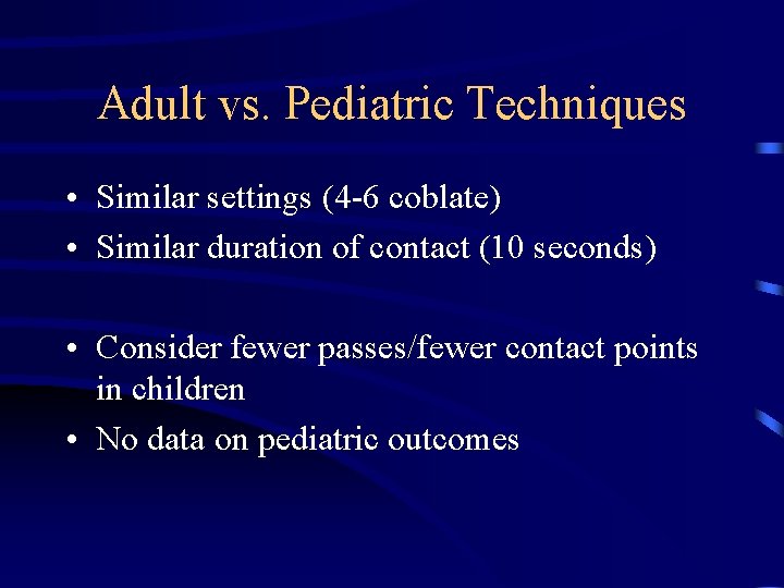 Adult vs. Pediatric Techniques • Similar settings (4 -6 coblate) • Similar duration of