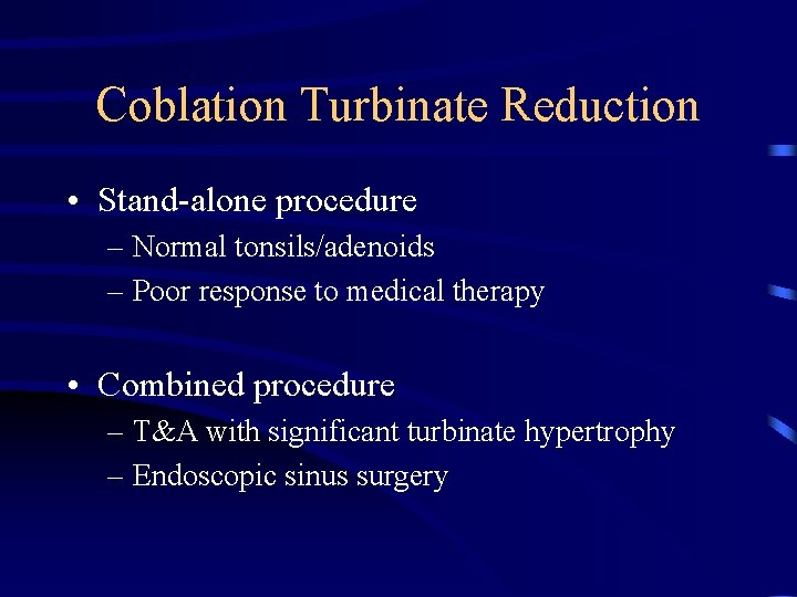 Coblation Turbinate Reduction • Stand-alone procedure – Normal tonsils/adenoids – Poor response to medical