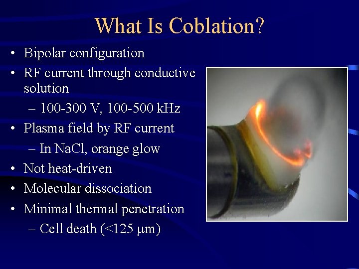 What Is Coblation? • Bipolar configuration • RF current through conductive solution – 100