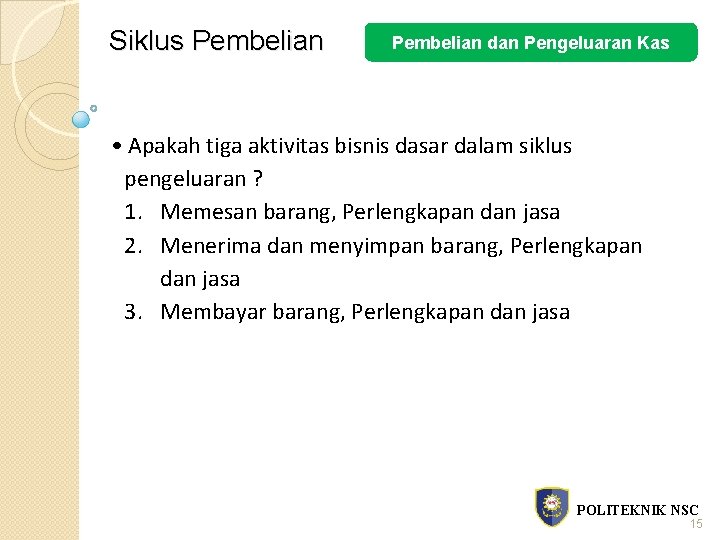 Siklus Pembelian dan Pengeluaran Kas • Apakah tiga aktivitas bisnis dasar dalam siklus pengeluaran