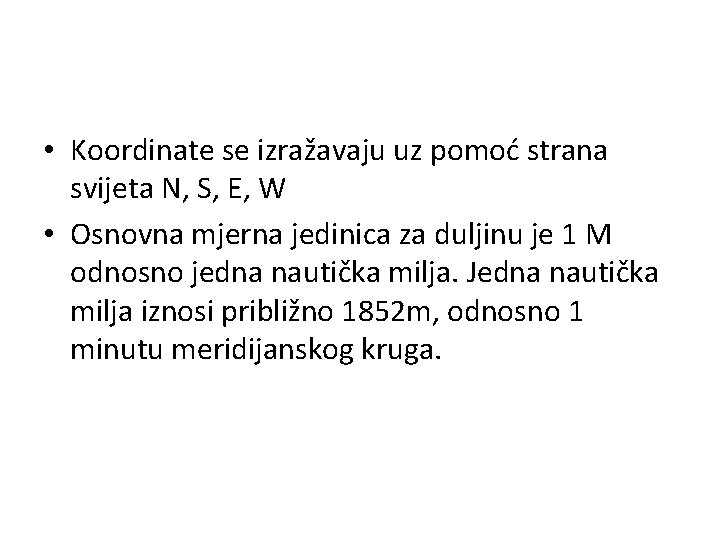  • Koordinate se izražavaju uz pomoć strana svijeta N, S, E, W •