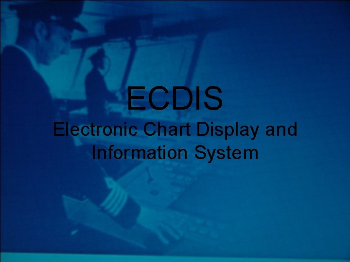 ECDIS Electronic Chart Display and Information System 