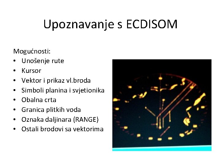 Upoznavanje s ECDISOM Mogućnosti: • Unošenje rute • Kursor • Vektor i prikaz vl.