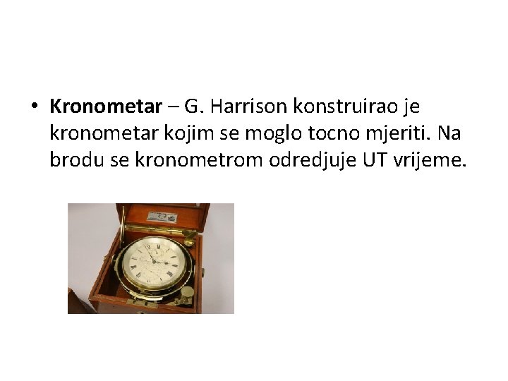  • Kronometar – G. Harrison konstruirao je kronometar kojim se moglo tocno mjeriti.