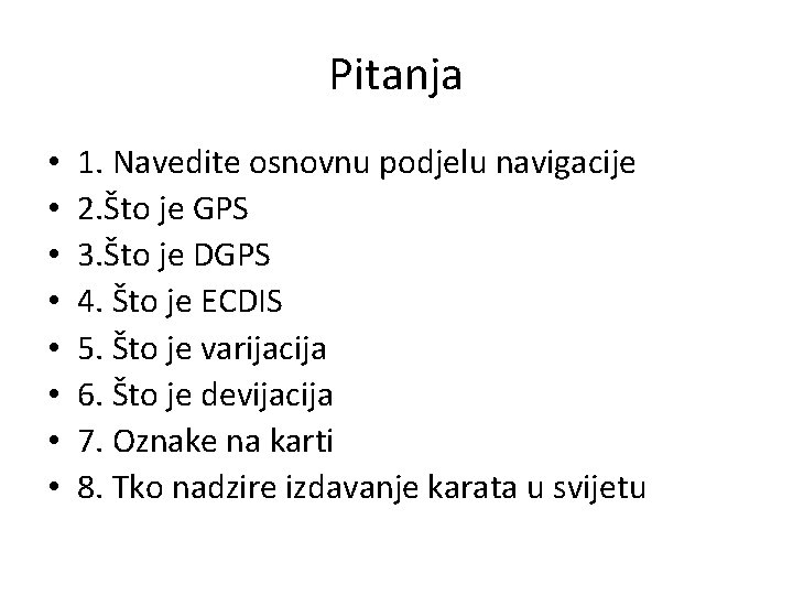 Pitanja • • 1. Navedite osnovnu podjelu navigacije 2. Što je GPS 3. Što