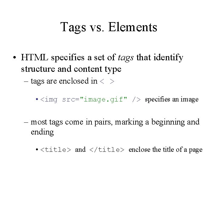 Tags vs. Elements • HTML specifies a set of tags that identify structure and