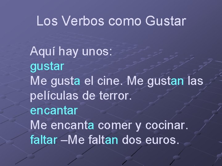 Los Verbos como Gustar Aquí hay unos: gustar Me gusta el cine. Me gustan