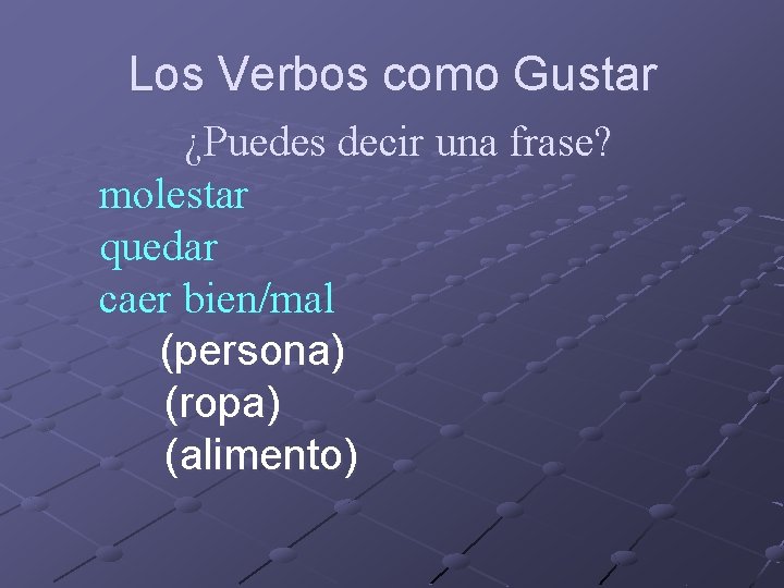 Los Verbos como Gustar ¿Puedes decir una frase? molestar quedar caer bien/mal (persona) (ropa)