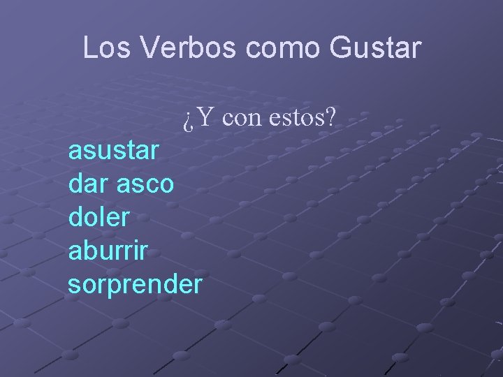 Los Verbos como Gustar ¿Y con estos? asustar dar asco doler aburrir sorprender 