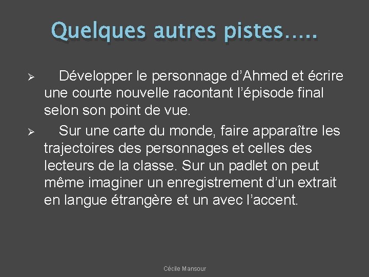 Quelques autres pistes…. . Ø Ø Développer le personnage d’Ahmed et écrire une courte