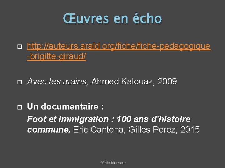 Œuvres en écho http: //auteurs. arald. org/fiche-pedagogique -brigitte-giraud/ Avec tes mains, Ahmed Kalouaz, 2009