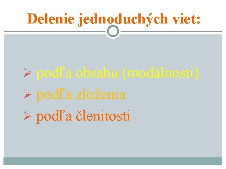 Delenie jednoduchých viet: Ø podľa obsahu (modálnosti) Ø podľa zloženia Ø podľa členitosti 