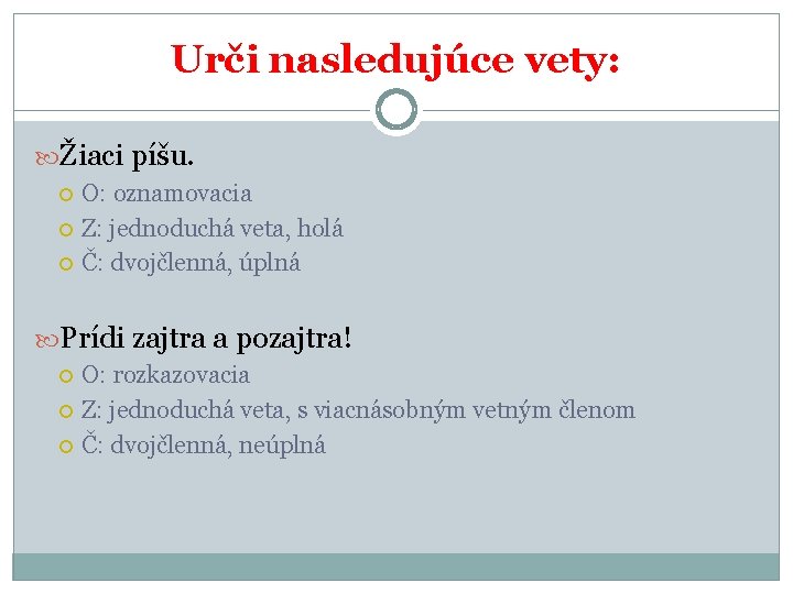 Urči nasledujúce vety: Žiaci píšu. O: oznamovacia Z: jednoduchá veta, holá Č: dvojčlenná, úplná