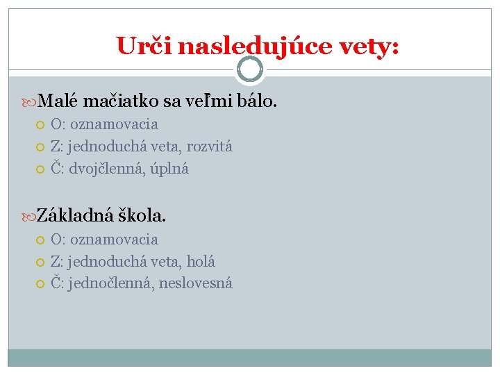Urči nasledujúce vety: Malé mačiatko sa veľmi bálo. O: oznamovacia Z: jednoduchá veta, rozvitá