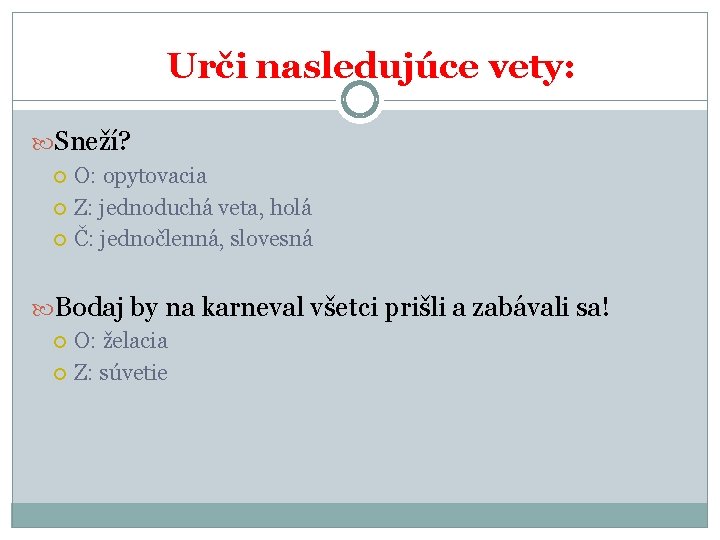 Urči nasledujúce vety: Sneží? O: opytovacia Z: jednoduchá veta, holá Č: jednočlenná, slovesná Bodaj