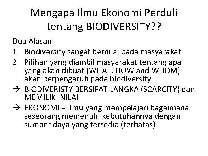 Mengapa Ilmu Ekonomi Perduli tentang BIODIVERSITY? ? Dua Alasan: 1. Biodiversity sangat bernilai pada