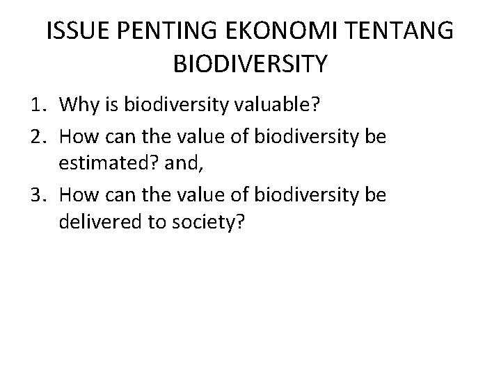 ISSUE PENTING EKONOMI TENTANG BIODIVERSITY 1. Why is biodiversity valuable? 2. How can the