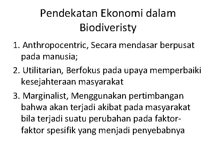 Pendekatan Ekonomi dalam Biodiveristy 1. Anthropocentric, Secara mendasar berpusat pada manusia; 2. Utilitarian, Berfokus