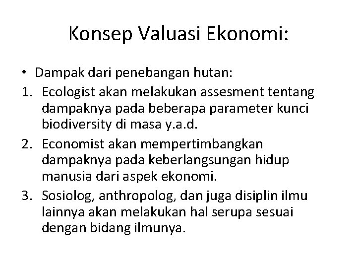 Konsep Valuasi Ekonomi: • Dampak dari penebangan hutan: 1. Ecologist akan melakukan assesment tentang