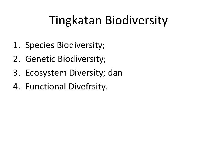 Tingkatan Biodiversity 1. 2. 3. 4. Species Biodiversity; Genetic Biodiversity; Ecosystem Diversity; dan Functional