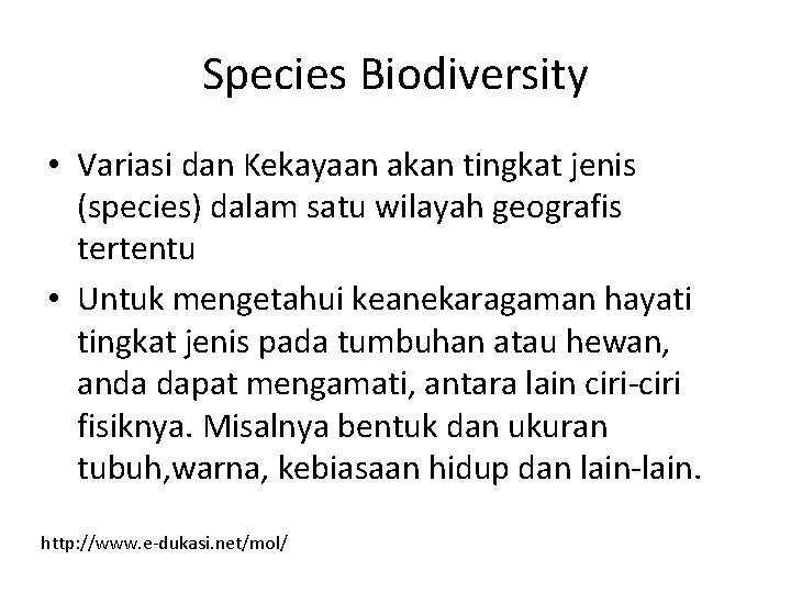 Species Biodiversity • Variasi dan Kekayaan akan tingkat jenis (species) dalam satu wilayah geografis