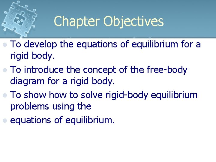 Chapter Objectives To develop the equations of equilibrium for a rigid body. l To Chapter Objectives To develop the equations of equilibrium for a rigid body. l To