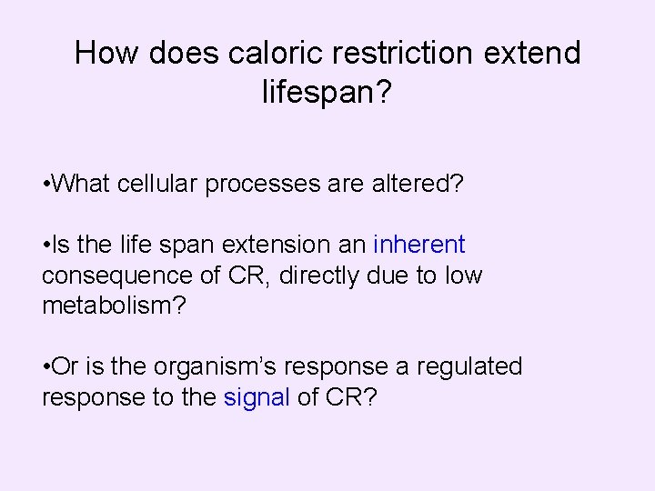 How does caloric restriction extend lifespan? • What cellular processes are altered? • Is